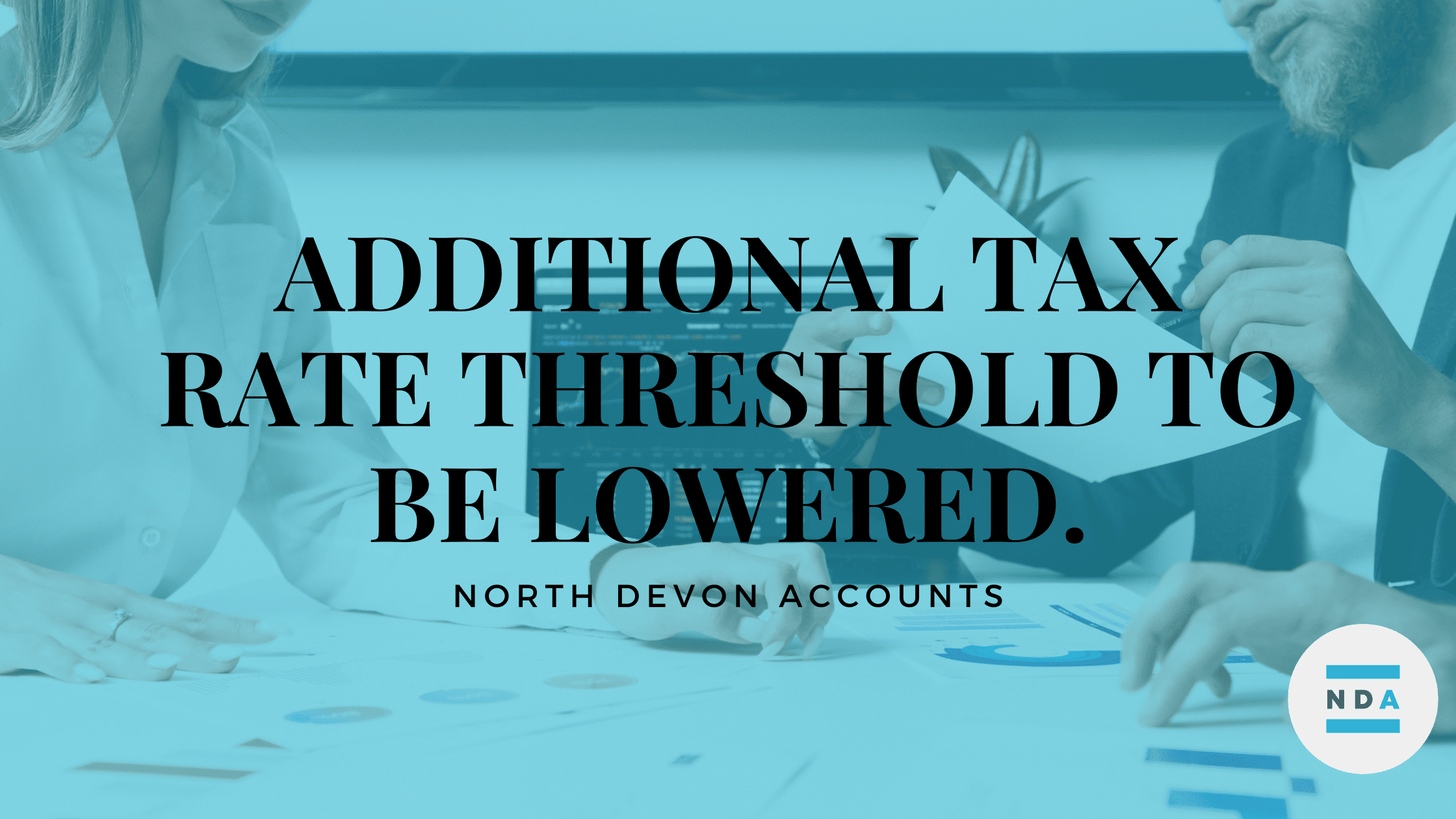 Additional tax rate threshold to be lowered take advantage with your