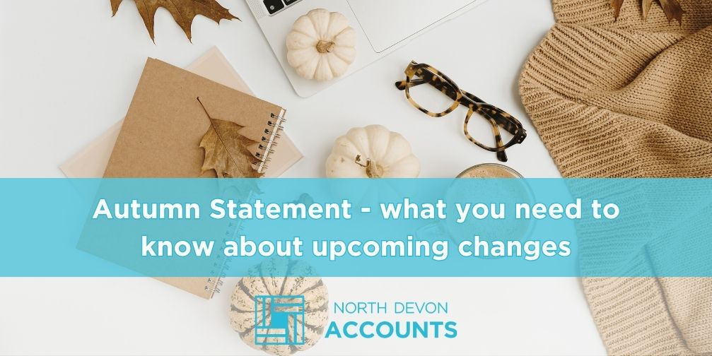 Autumn Statement – what you need to know about upcoming changes.